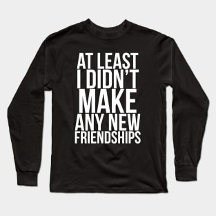 At least I didn't make any new friendships // Funny. Parks and Rec- April Ludgate Long Sleeve T-Shirt